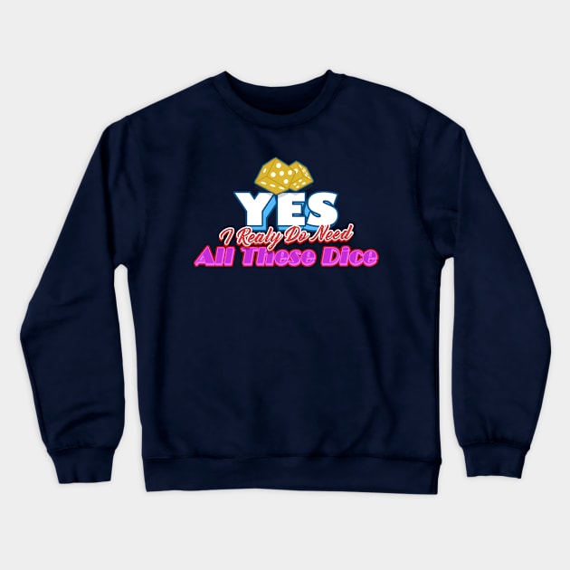 Yes I Really Do Need All These Dice Crewneck Sweatshirt by Youth Power